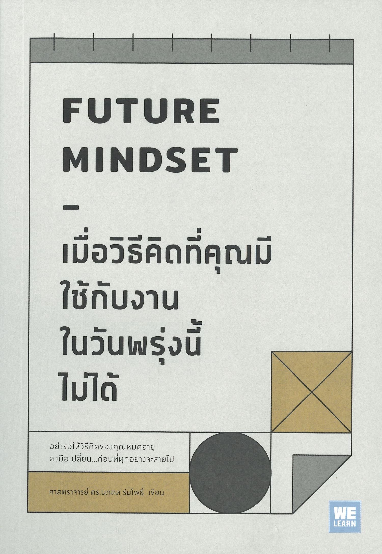 หนังสือเรื่อง FUTURE MINDSET เมื่อวิธีคิดที่คุณมีใช้กับงานในวันพรุ่งนี้ไม่ได้ : นภดล ร่มโพธิ์ : สำนักพิมพ์ วีเลิร์น (WeLearn)