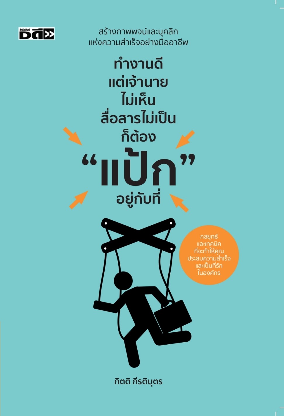 หนังสือเรื่อง ทำงานดีแต่เจ้านายไม่เห็น สื่อสารไม่เป็น ก็ต้อง "แป้ก" อยู่กับที่ : กิตติ กีรติบุตร : สำนักพิมพ์ D Publishing