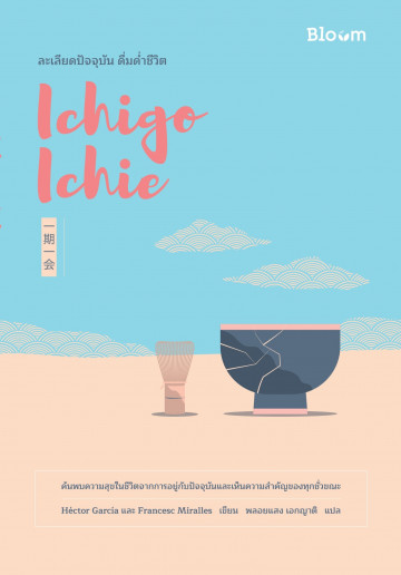 หนังสือเรื่อง Ichigo Ichie ละเลียดปัจจุบัน ดื่มด่ำชีวิต : Hector Garcia & Francesc Miralles : สำนักพิมพ์ Bloom