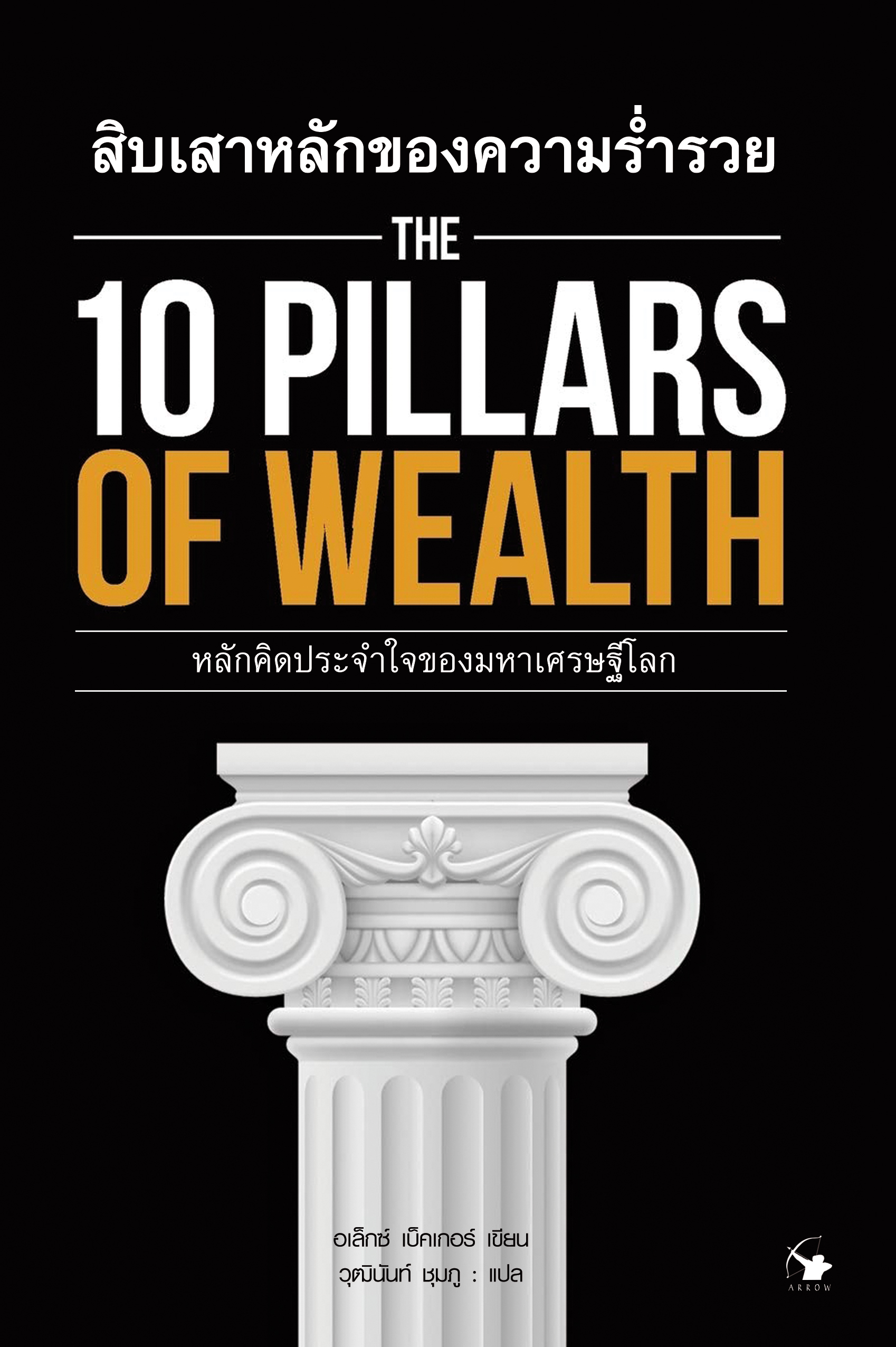 หนังสือเรื่อง สิบเสาหลักของความร่ำรวย : The 10 Pillars of Wealth : อเล็กซ์ เบ็คเกอร์ : สำนักพิมพ์ แอร์โรว์ มัลติมีเดีย