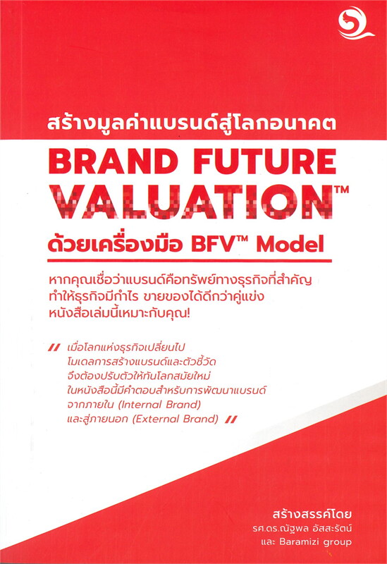 หนังสือเรื่อง BRAND FUTURE VALUATION สร้างมูลค่าแบรนด์สู่โลกอนาคต ด้วยเครื่องมือ BFV Model : รศ.ดร.ณัฐพล อัสสะรัตน์, Baramizi Group : สำนักพิมพ์ บารามีซี่