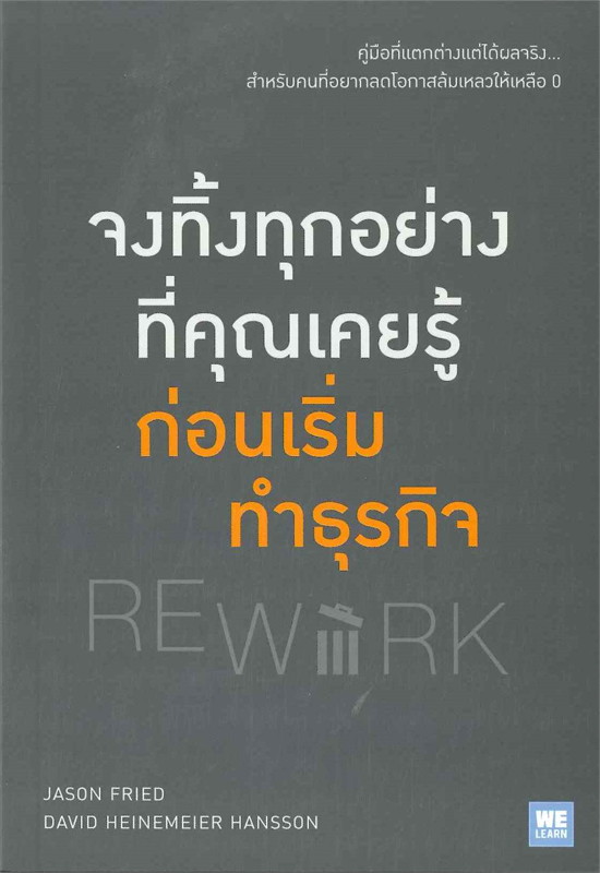 หนังสือเรื่อง จงทิ้งทุกอย่างที่คุณเคยรู้จักก่อนเริ่มทำธุรกิจ REWORK : Jason Fried & David H. Hansson : สำนักพิมพ์ วีเลิร์น (WeLearn)