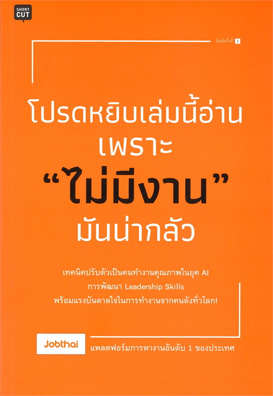 หนังสือเรื่อง โปรดหยิบเล่มนี้อ่าน เพราะไม่มีงาน มันน่ากลัว : Jobthai : สำนักพิมพ์ Shortcut