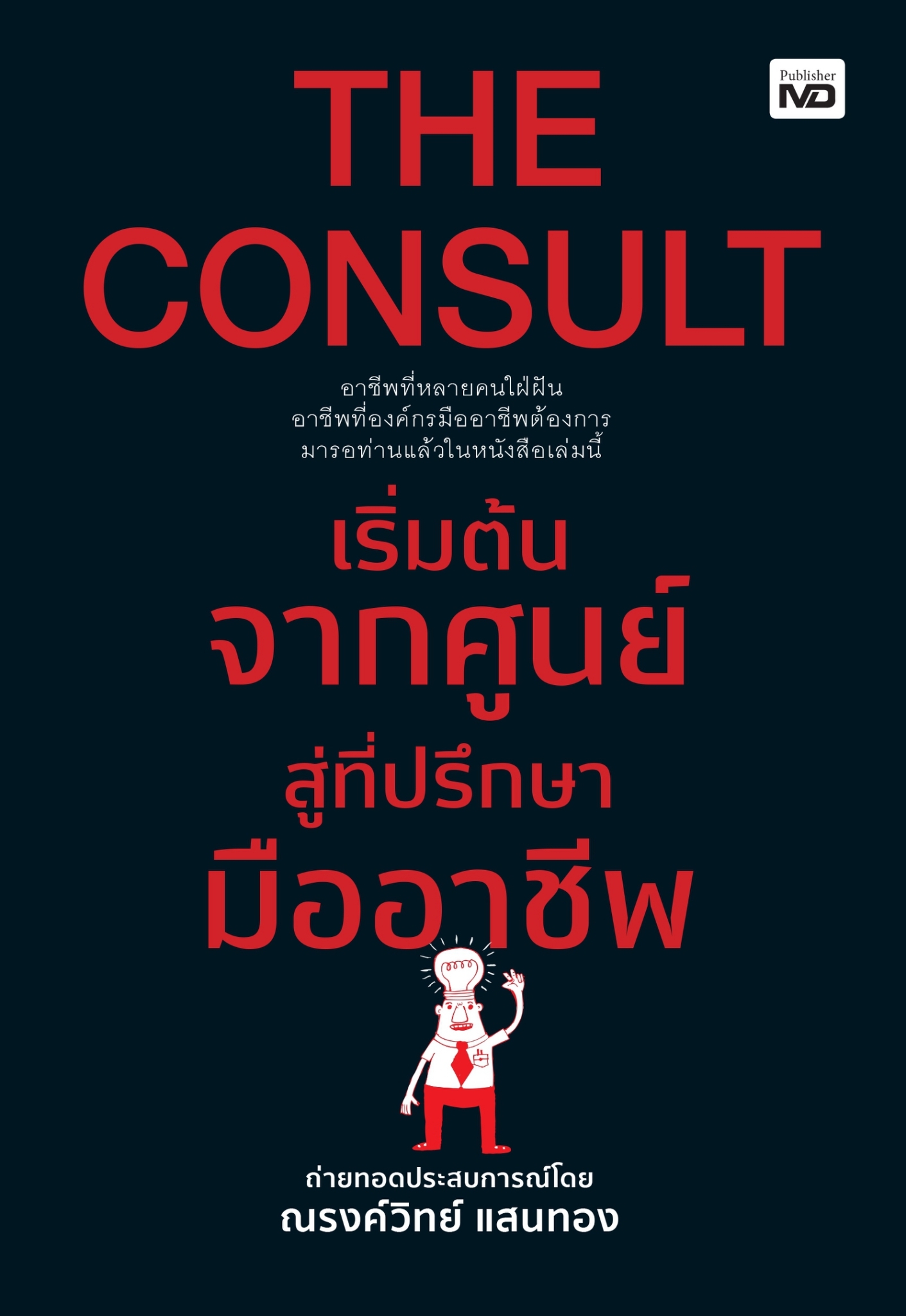 หนังสือเรื่อง THE CONSULT เริ่มต้นจากศูนย์สู่ที่ปรึกษามืออาชีพ : ณรงค์วิทย์ แสนทอง : สำนักพิมพ์ MD