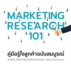 หนังสือเรื่อง MARKETING RESEARCH 101 คู่มือรู้ใจลูกค้าฉบับสมบูรณ์ : ณกมล อัศวยนต์ชัย : สำนักพิมพ์ Way Maker