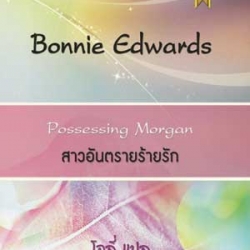 Possessing Morgan / สาวอันตรายร้ายรัก : Bonnie Edwards / โจลี่ สมใจบุ๊คส์